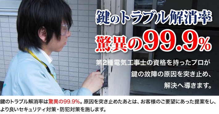 鍵のトラブル解消率は驚異の99.9%。